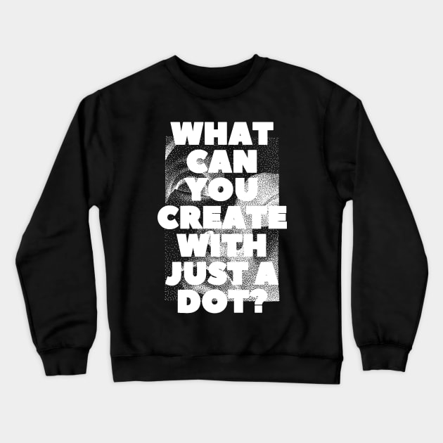 WHAT CAN YOU CREATE WITH JUST A DOT? white / Cool and Funny quotes Crewneck Sweatshirt by DRK7DSGN